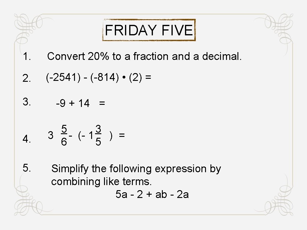 FRIDAY FIVE 1. Convert 20% to a fraction and a decimal. 2. (-2541) -