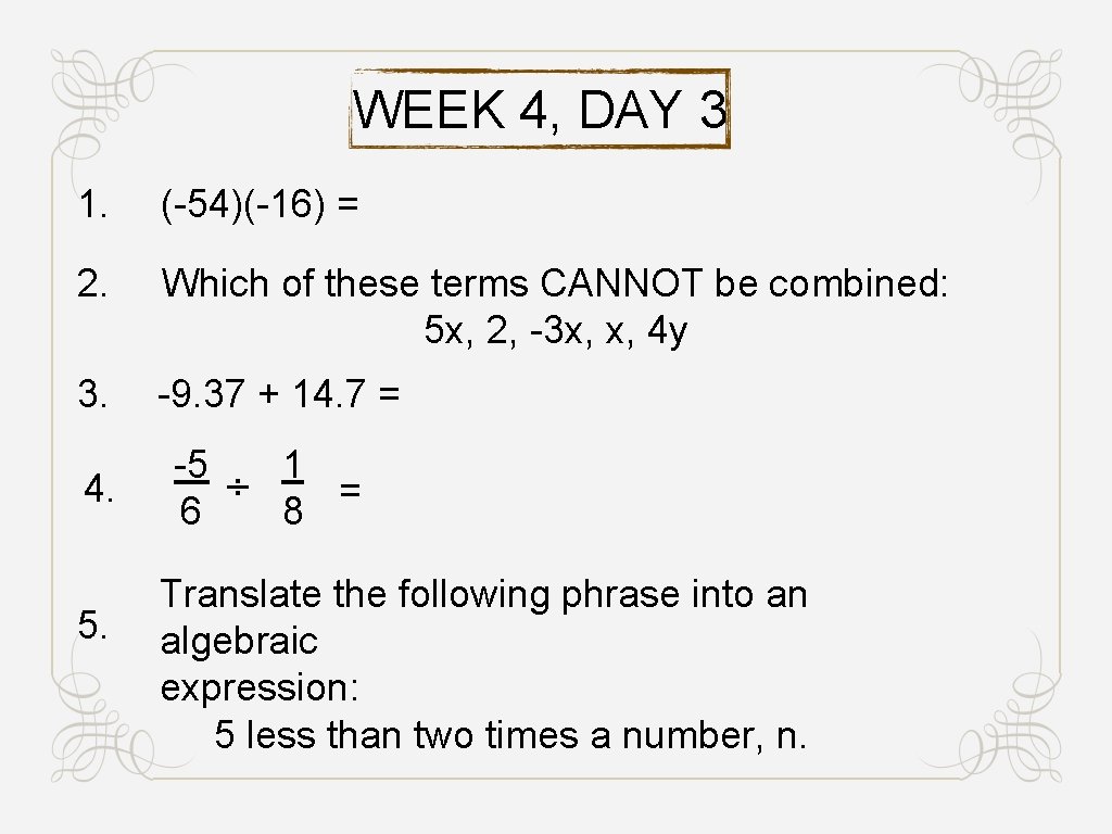 WEEK 4, DAY 3 1. (-54)(-16) = 2. Which of these terms CANNOT be