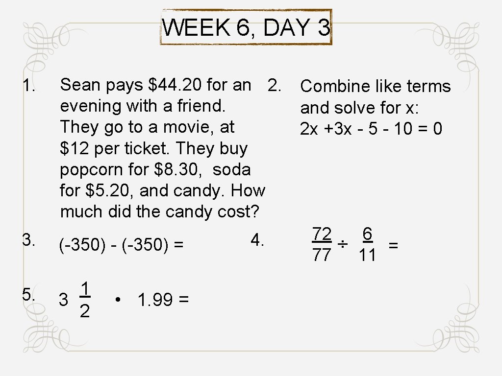 WEEK 6, DAY 3 1. 3. 5. Sean pays $44. 20 for an 2.