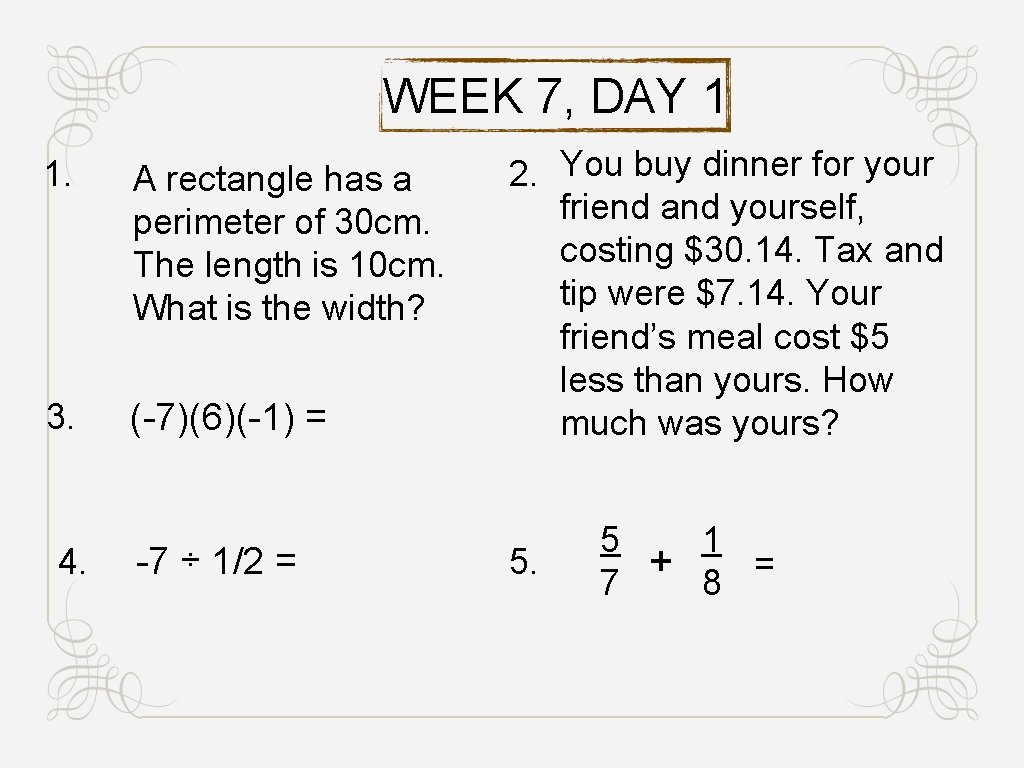 WEEK 7, DAY 1 1. A rectangle has a perimeter of 30 cm. The