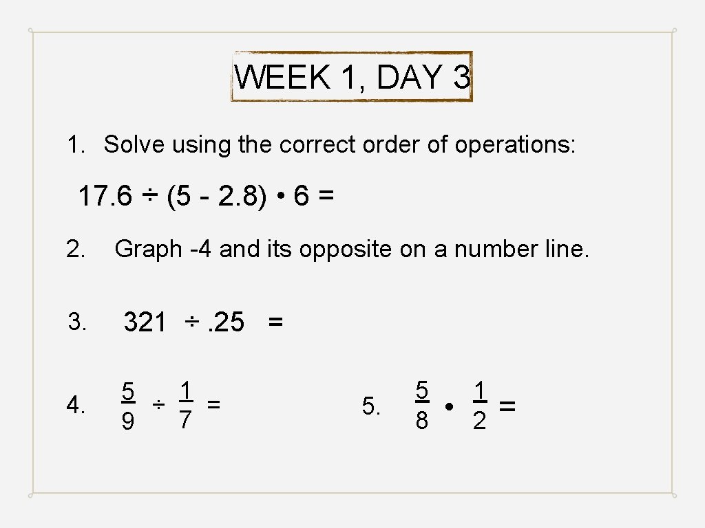 WEEK 1, DAY 3 1. Solve using the correct order of operations: 17. 6