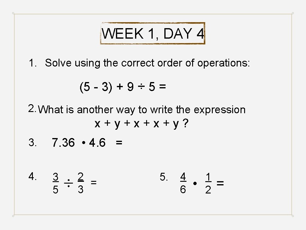 WEEK 1, DAY 4 1. Solve using the correct order of operations: (5 -