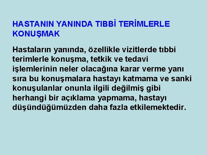 HASTANIN YANINDA TIBBİ TERİMLERLE KONUŞMAK Hastaların yanında, özellikle vizitlerde tıbbi terimlerle konuşma, tetkik ve