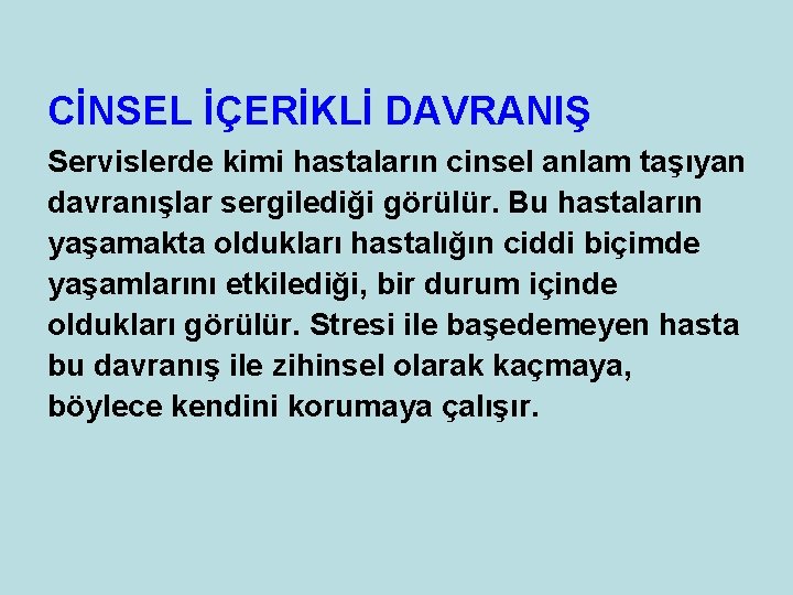 CİNSEL İÇERİKLİ DAVRANIŞ Servislerde kimi hastaların cinsel anlam taşıyan davranışlar sergilediği görülür. Bu hastaların