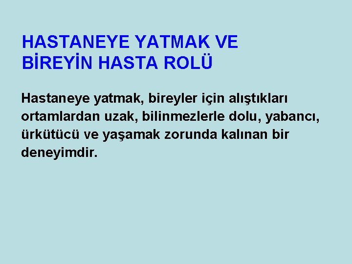 HASTANEYE YATMAK VE BİREYİN HASTA ROLÜ Hastaneye yatmak, bireyler için alıştıkları ortamlardan uzak, bilinmezlerle