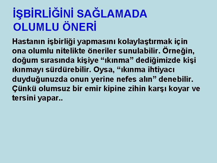 İŞBİRLİĞİNİ SAĞLAMADA OLUMLU ÖNERİ Hastanın işbirliği yapmasını kolaylaştırmak için ona olumlu nitelikte öneriler sunulabilir.