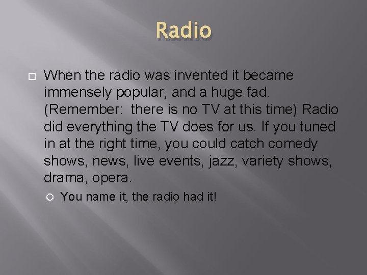 Radio When the radio was invented it became immensely popular, and a huge fad.