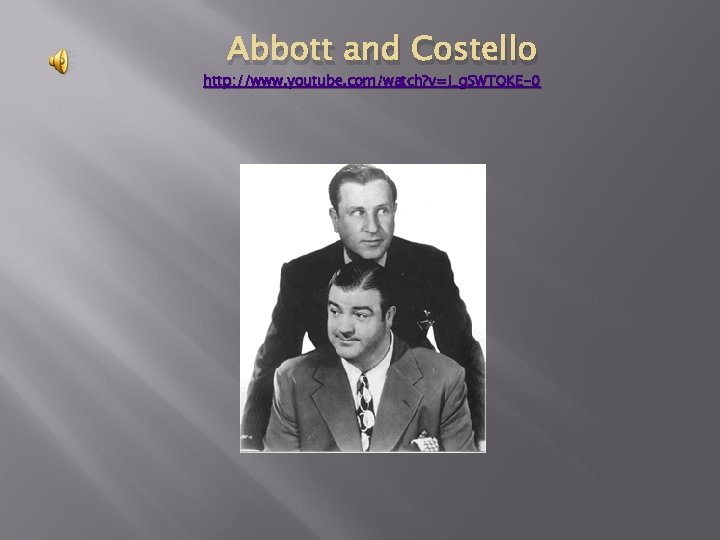 Abbott and Costello http: //www. youtube. com/watch? v=J_g. SWTQKE-0 