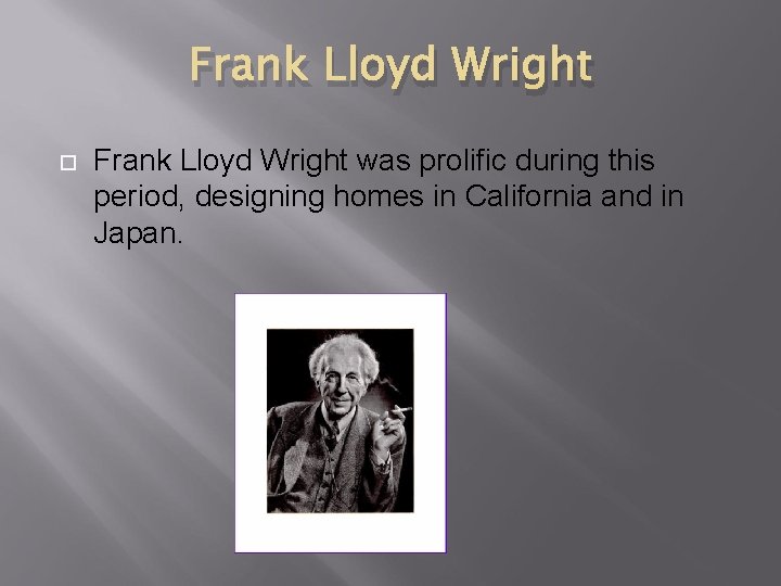 Frank Lloyd Wright was prolific during this period, designing homes in California and in