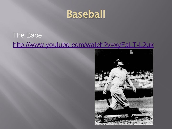 Baseball The Babe http: //www. youtube. com/watch? v=xy. Fa. LT-L 2 uk 