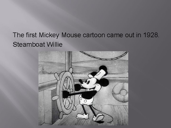 The first Mickey Mouse cartoon came out in 1928. Steamboat Willie 