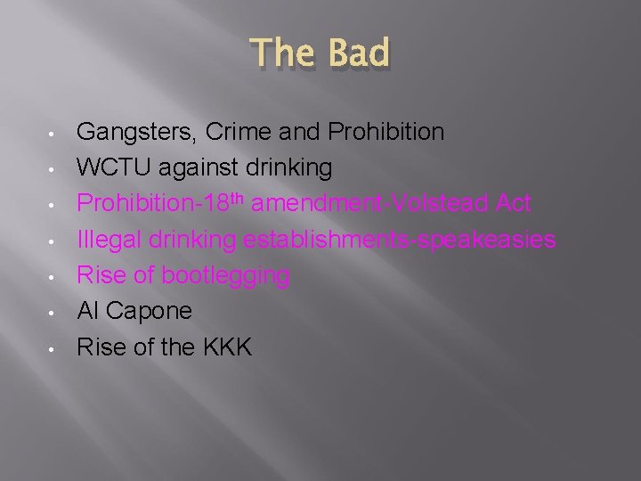 The Bad • • Gangsters, Crime and Prohibition WCTU against drinking Prohibition-18 th amendment-Volstead