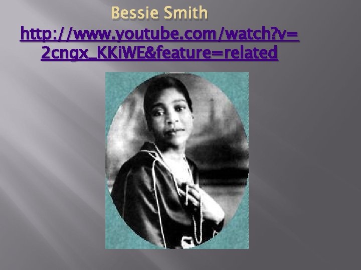 Bessie Smith http: //www. youtube. com/watch? v= 2 cngx_KKi. WE&feature=related 