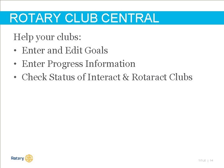 ROTARY CLUB CENTRAL Help your clubs: • Enter and Edit Goals • Enter Progress