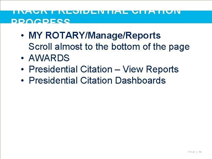 TRACK PRESIDENTIAL CITATION PROGRESS • MY ROTARY/Manage/Reports Scroll almost to the bottom of the