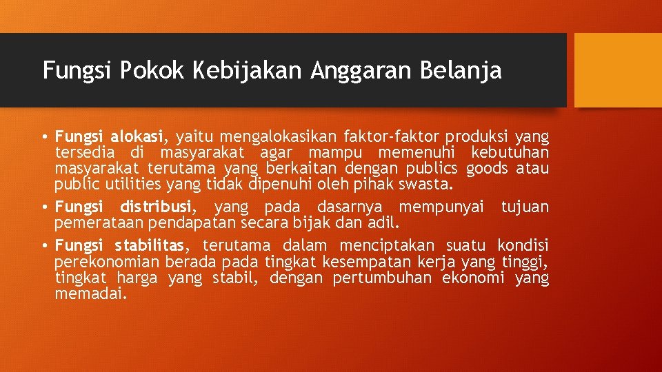 Fungsi Pokok Kebijakan Anggaran Belanja • Fungsi alokasi, yaitu mengalokasikan faktor-faktor produksi yang tersedia