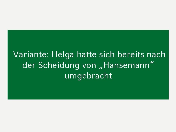 Variante: Helga hatte sich bereits nach der Scheidung von „Hansemann“ umgebracht 