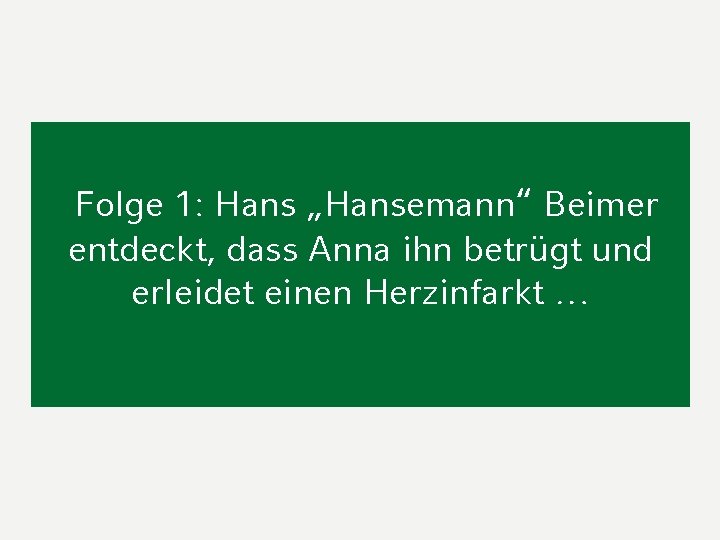 Folge 1: Hans „Hansemann“ Beimer entdeckt, dass Anna ihn betrügt und erleidet einen Herzinfarkt