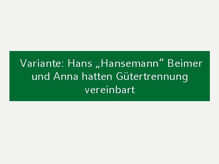 Variante: Hans „Hansemann“ Beimer und Anna hatten Gütertrennung vereinbart 