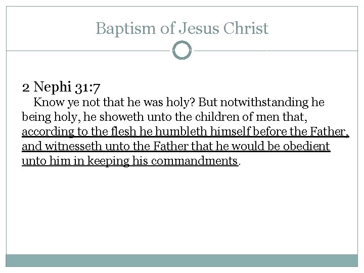 Baptism of Jesus Christ 2 Nephi 31: 7 Know ye not that he was