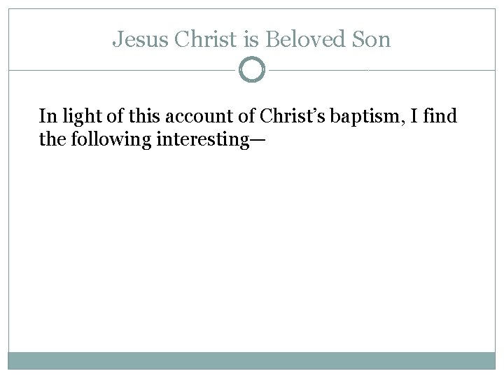 Jesus Christ is Beloved Son In light of this account of Christ’s baptism, I
