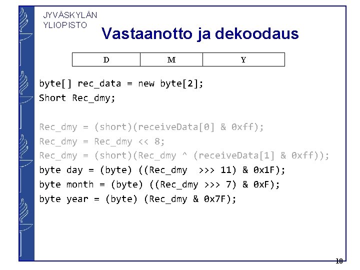 JYVÄSKYLÄN YLIOPISTO Vastaanotto ja dekoodaus D M Y byte[] rec_data = new byte[2]; Short