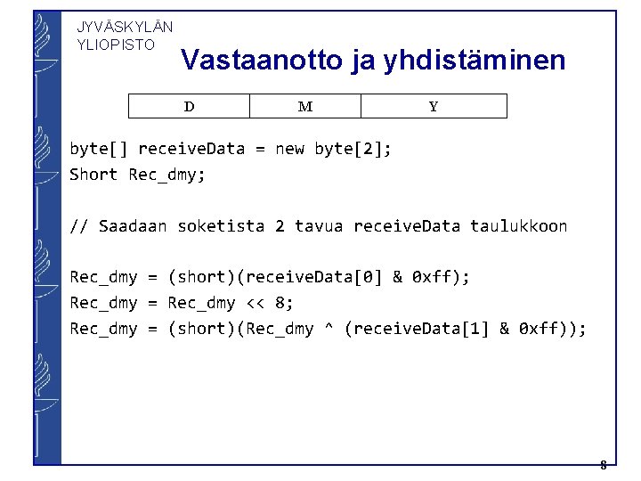 JYVÄSKYLÄN YLIOPISTO Vastaanotto ja yhdistäminen D M Y byte[] receive. Data = new byte[2];