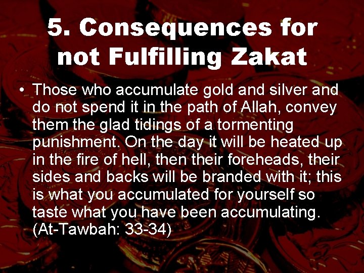 5. Consequences for not Fulfilling Zakat • Those who accumulate gold and silver and