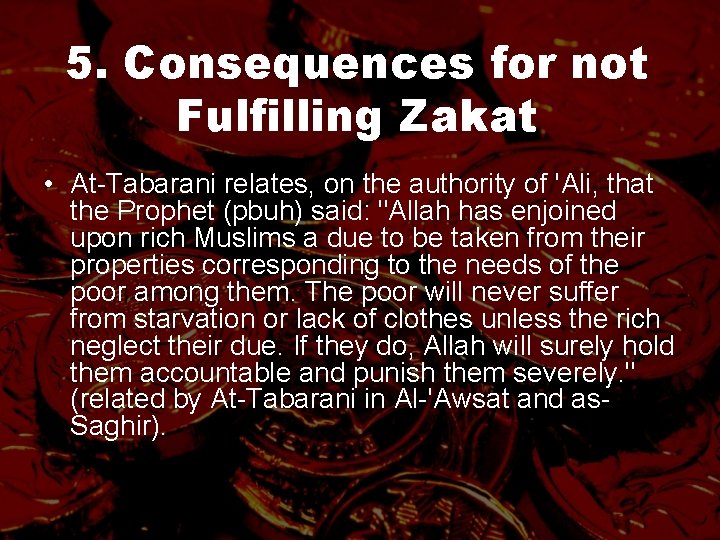 5. Consequences for not Fulfilling Zakat • At-Tabarani relates, on the authority of 'Ali,