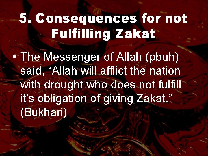 5. Consequences for not Fulfilling Zakat • The Messenger of Allah (pbuh) said, “Allah