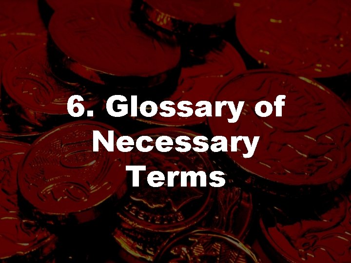 6. Glossary of Necessary Terms 