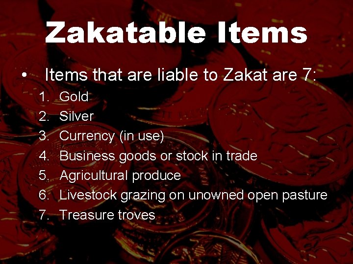 Zakatable Items • Items that are liable to Zakat are 7: 1. 2. 3.