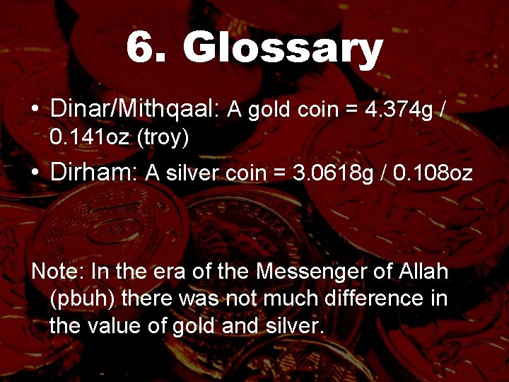 6. Glossary • Dinar/Mithqaal: A gold coin = 4. 374 g / 0. 141