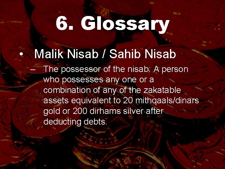 6. Glossary • Malik Nisab / Sahib Nisab – The possessor of the nisab.