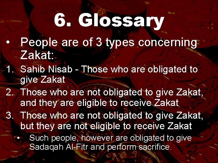6. Glossary • People are of 3 types concerning Zakat: 1. Sahib Nisab -