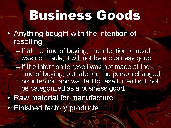 Business Goods • Anything bought with the intention of reselling. – If at the