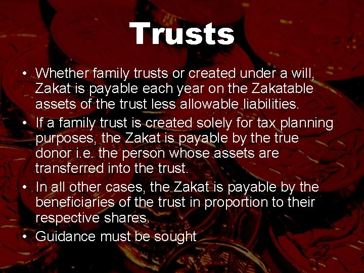 Trusts • Whether family trusts or created under a will, Zakat is payable each