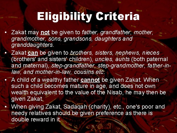 Eligibility Criteria • Zakat may not be given to father, grandfather, mother, grandmother, sons,