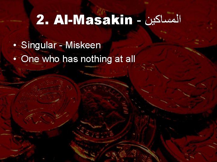 2. Al-Masakin - ﺍﻟﻤﺴﺎﻛﻴﻦ • Singular - Miskeen • One who has nothing at