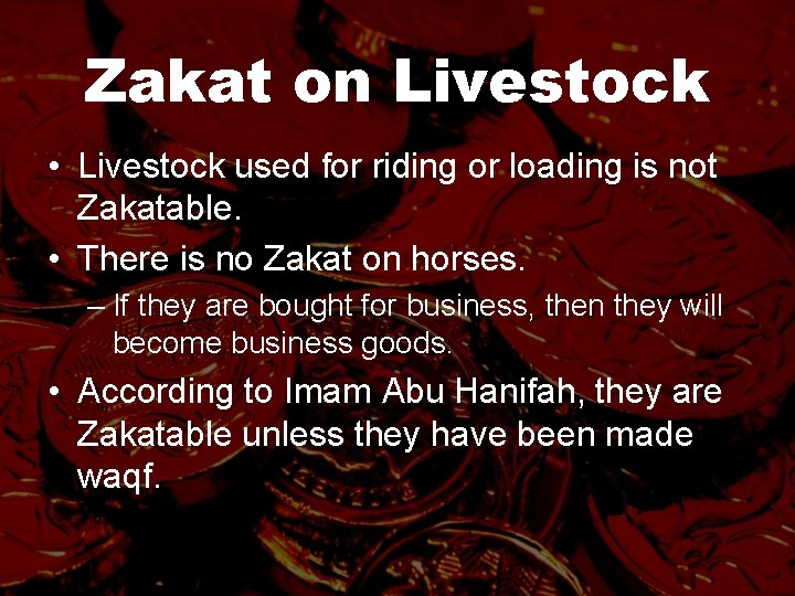 Zakat on Livestock • Livestock used for riding or loading is not Zakatable. •