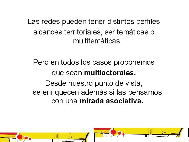 Las redes pueden tener distintos perfiles alcances territoriales, ser temáticas o multitemáticas. Pero en