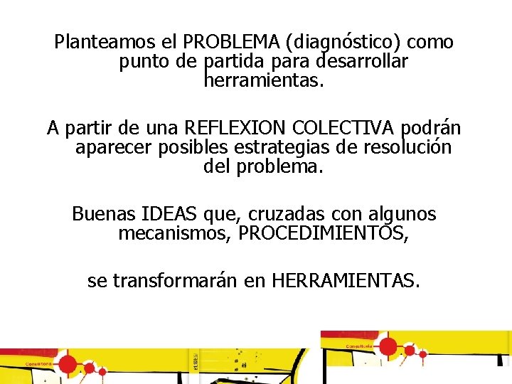 Planteamos el PROBLEMA (diagnóstico) como punto de partida para desarrollar herramientas. A partir de