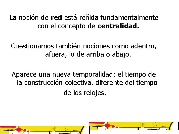 La noción de red está reñida fundamentalmente con el concepto de centralidad. Cuestionamos también