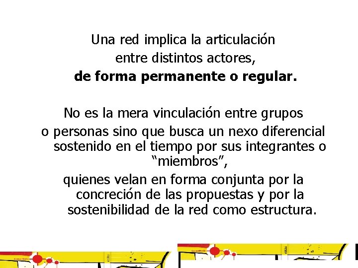 Una red implica la articulación entre distintos actores, de forma permanente o regular. No