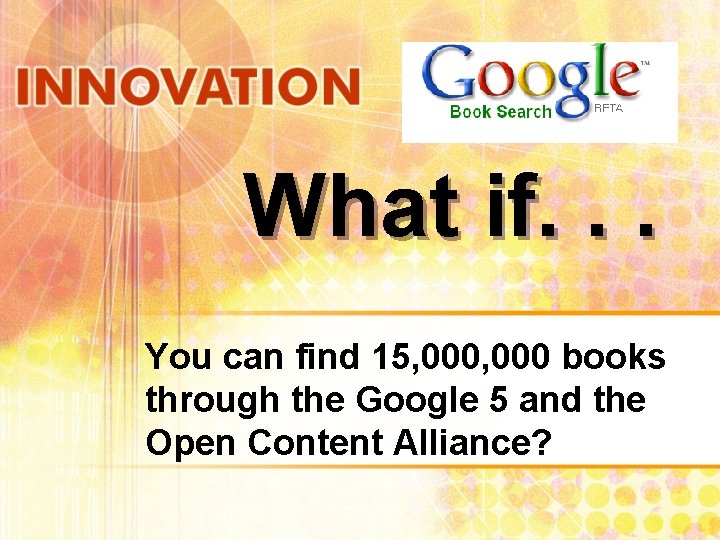 What if. . . You can find 15, 000 books through the Google 5
