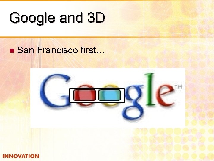 Google and 3 D n San Francisco first… 