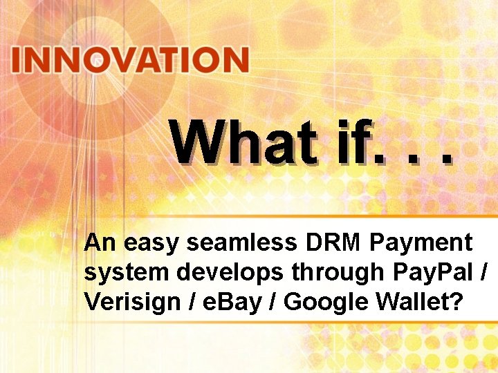 What if. . . An easy seamless DRM Payment system develops through Pay. Pal