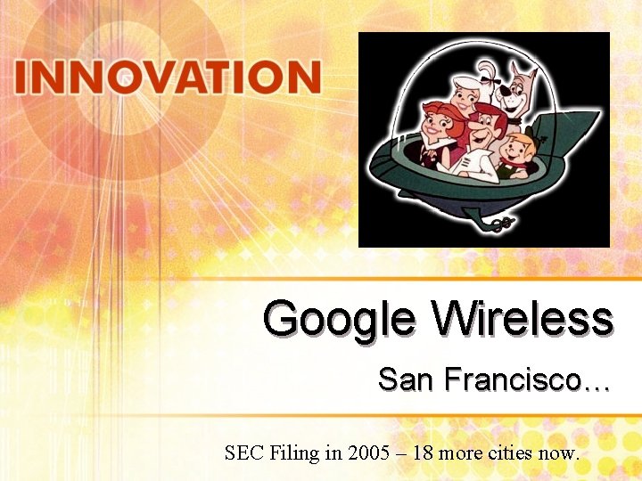 Google Wireless San Francisco… SEC Filing in 2005 – 18 more cities now. 