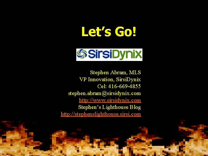 Let’s Go! Stephen Abram, MLS VP Innovation, Sirsi. Dynix Cel: 416 -669 -4855 stephen.