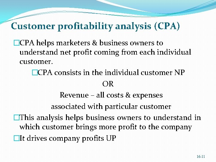 Customer profitability analysis (CPA) �CPA helps marketers & business owners to understand net profit